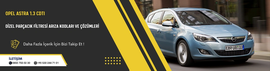 Opel Astra 1.3 CDTI Dizel Parçacık Filtresi Arıza Kodları ve Çözümleri