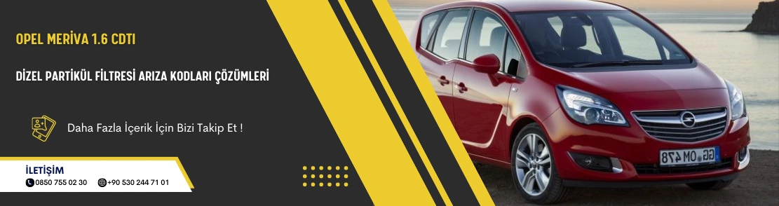 Opel Meriva 1.6 CDTI Dizel Partikül Filtresi Arıza Kodları Çözümleri