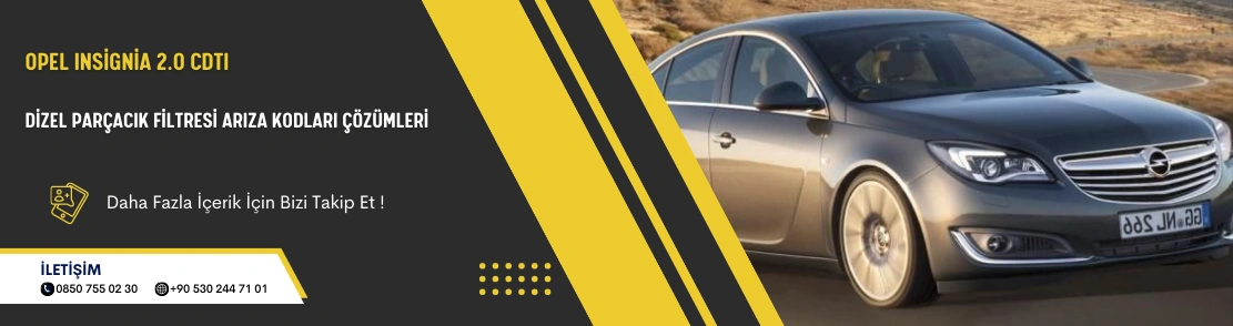 Opel Insignia 2.0 CDTI Dizel Parçacık Filtresi Arıza Kodları Çözümleri