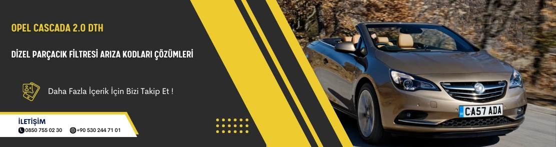 Opel Cascada 2.0 DTH Dizel Parçacık Filtresi Arıza Kodları Çözümleri