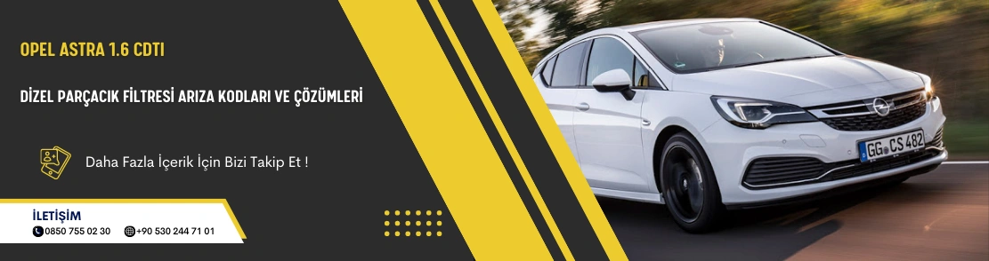 Opel Astra 1.6 CDTI Dizel Parçacık Filtresi Arıza Kodları ve Çözümleri