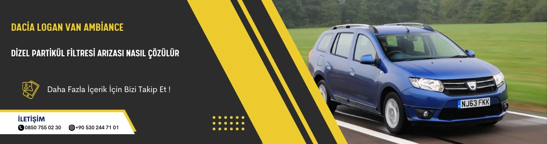 Dacia Logan Van Ambiance Dizel Partikül Filtresi Arızası Nasıl Çözülür