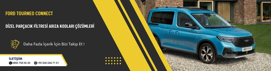 Ford Tourneo Connect Dizel Parçacık Filtresi Arıza Kodları Çözümleri